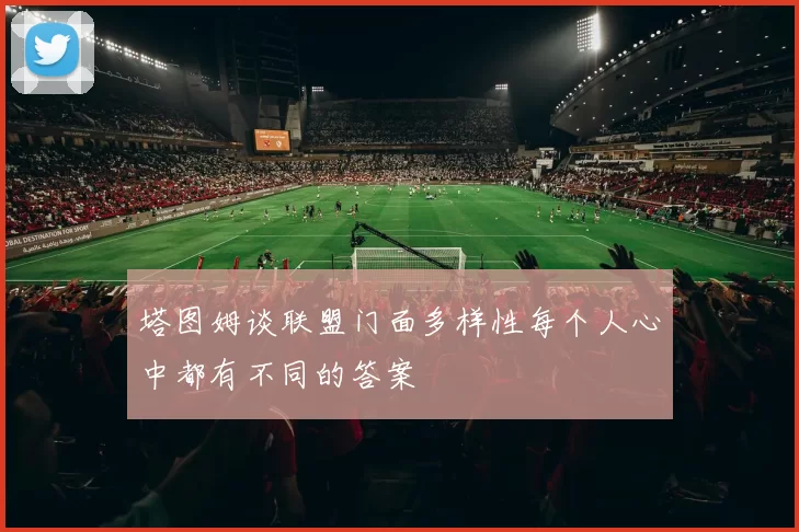 塔图姆谈联盟门面多样性每个人心中都有不同的答案