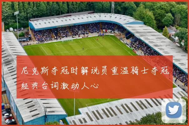 尼克斯夺冠时解说员重温骑士夺冠经典台词激动人心